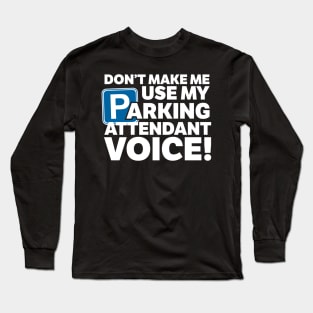 Don't Make Me Use My Parking Attendant Voice! Long Sleeve T-Shirt